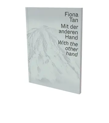 Fiona Tan : Avec l'autre main : Catalogue d'exposition Museum Der Moderne Salzburg et Kunsthalle Krems - Fiona Tan: With the Other Hand: Exhibition Catalogue Museum Der Moderne Salzburg and Kunsthalle Krems