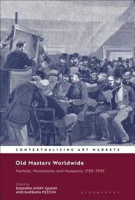 Les maîtres anciens dans le monde : Marchés, mouvements et musées, 1789-1939 - Old Masters Worldwide: Markets, Movements and Museums, 1789-1939