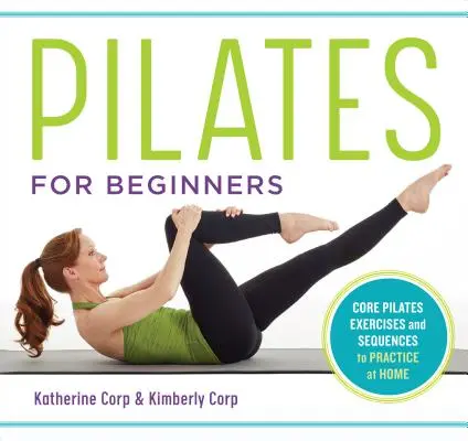 Pilates pour débutants : Exercices de Pilates et séquences faciles à pratiquer chez soi - Pilates for Beginners: Core Pilates Exercises and Easy Sequences to Practice at Home