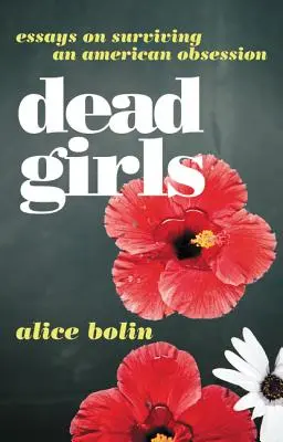 Dead Girls : Essais sur la survie d'une obsession américaine - Dead Girls: Essays on Surviving an American Obsession