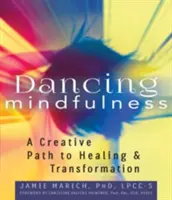 Danser la pleine conscience : Un chemin créatif vers la guérison et la transformation - Dancing Mindfulness: A Creative Path to Healing and Transformation