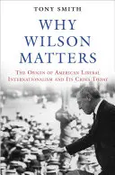 L'importance de Wilson : L'origine de l'internationalisme libéral américain et sa crise actuelle - Why Wilson Matters: The Origin of American Liberal Internationalism and Its Crisis Today