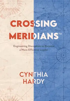 Traverser les méridiens : L'ingénierie de la rupture pour devenir un leader plus efficace - Crossing Meridians: Engineering Disruption to Become a More Effective Leader