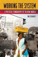Travailler dans le système : Ethnographie politique du nouvel Angola - Working the System: A Political Ethnography of the New Angola
