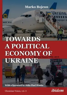 Vers une économie politique de l'Ukraine : Essais choisis 1990-2015 - Towards a Political Economy of Ukraine: Selected Essays 1990-2015