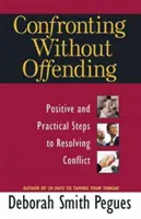 Affronter sans offenser : Étapes positives et pratiques pour résoudre les conflits - Confronting Without Offending: Positive and Practical Steps to Resolving Conflict