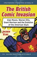 L'invasion de la bande dessinée britannique : Alan Moore, Warren Ellis, Grant Morrison et l'évolution du style américain - The British Comic Book Invasion: Alan Moore, Warren Ellis, Grant Morrison and the Evolution of the American Style