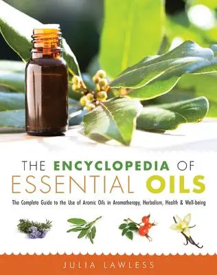 L'encyclopédie des huiles essentielles : Le guide complet de l'utilisation des huiles aromatiques dans l'aromathérapie, l'herboristerie, la santé et le bien-être - The Encyclopedia of Essential Oils: The Complete Guide to the Use of Aromatic Oils in Aromatherapy, Herbalism, Health, and Well Being