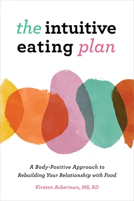 Le plan d'alimentation intuitive : Une approche corporelle positive pour reconstruire votre relation avec la nourriture - The Intuitive Eating Plan: A Body-Positive Approach to Rebuilding Your Relationship with Food