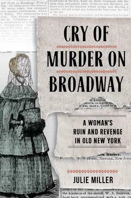 Le cri du meurtre à Broadway : La ruine et la vengeance d'une femme dans le vieux New York - Cry of Murder on Broadway: A Woman's Ruin and Revenge in Old New York