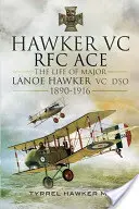 Hawker VC - Le premier as du RFC : la vie du major Lanoe Hawker VC Dso 1890 - 1916 - Hawker VC - The First RFC Ace: The Life of Major Lanoe Hawker VC Dso 1890 - 1916