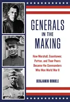 Généraux en herbe : comment Marshall, Eisenhower, Patton et leurs pairs sont devenus les commandants qui ont gagné la Seconde Guerre mondiale - Generals in the Making: How Marshall, Eisenhower, Patton, and Their Peers Became the Commanders Who Won World War II