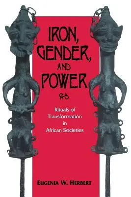 Fer, genre et pouvoir : Les rituels de transformation dans les sociétés africaines - Iron, Gender, and Power: Rituals of Transformation in African Societies