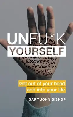 Unfu*k Yourself : Sortez de votre tête et entrez dans votre vie - Unfu*k Yourself: Get Out of Your Head and Into Your Life