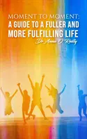 D'un moment à l'autre : Un guide pour une vie plus pleine et plus épanouie - Moment to Moment: A Guide to a Fuller and More Fulfilling Life