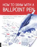 Comment dessiner avec un stylo à bille : Instructions pour le croquis, outils de créativité et choses fantastiques à dessiner - How to Draw with a Ballpoint Pen: Sketching Instruction, Creativity Starters, and Fantastic Things to Draw