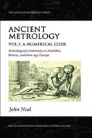 Métrologie ancienne, vol. I - Un code numérique - Continuité métrologique dans l'Europe du néolithique, de l'âge du bronze et de l'âge du fer - Ancient Metrology, Vol I - A Numerical Code - Metrological Continuity in Neolithic, Bronze, and Iron Age Europe