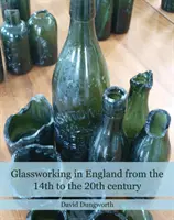 Le travail du verre en Angleterre du 14e au 20e siècle - Glassworking in England from the 14th to the 20th Century