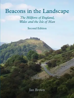 Les phares dans le paysage (deuxième édition) : Les fortifications d'Angleterre, du Pays de Galles et de l'île de Man - Beacons in the Landscape (Second Edition): The Hillforts of England, Wales and the Isle of Man