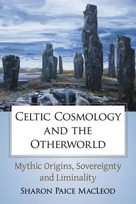La cosmologie celtique et l'autre monde : Origines mythiques, souveraineté et liminalité - Celtic Cosmology and the Otherworld: Mythic Origins, Sovereignty and Liminality