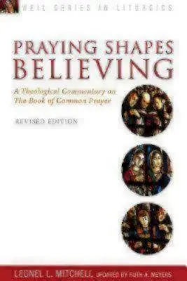 Praying Shapes Believing : Un commentaire théologique sur le Livre de la prière commune, édition révisée - Praying Shapes Believing: A Theological Commentary on the Book of Common Prayer, Revised Edition