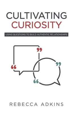 Cultiver la curiosité : Utiliser des questions pour construire des relations authentiques - Cultivating Curiosity: Using Questions to Build Authentic Relationships