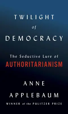 Le crépuscule de la démocratie : L'attrait séduisant de l'autoritarisme - Twilight of Democracy: The Seductive Lure of Authoritarianism