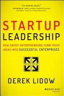 Startup Leadership : Comment les entrepreneurs avisés transforment leurs idées en entreprises prospères - Startup Leadership: How Savvy Entrepreneurs Turn Their Ideas Into Successful Enterprises