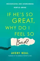 S'il est si génial, pourquoi me sens-je si mal ? Reconnaître et surmonter les abus subtils - If He's So Great, Why Do I Feel So Bad?: Recognizing and Overcoming Subtle Abuse