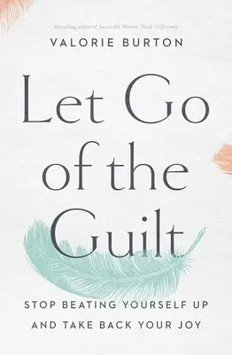 Laissez tomber la culpabilité : Cessez de vous culpabiliser et reprenez votre joie de vivre - Let Go of the Guilt: Stop Beating Yourself Up and Take Back Your Joy