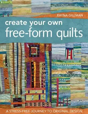 Créez vos propres quilts de forme libre - édition « Print-On-Demand » : Un voyage sans stress vers un design original - Create Your Own Free-Form Quilts-Print-On-Demand-Edition: A Stress-Free Journey to Original Design