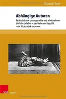 Auteurs distants : Discours Juridiques Sur Les Employés Et Les Auteurs Salariés Dans La République De Weimar - Un Regard Vers L'avant - Abhangige Autoren: Rechtsdiskurse Um Angestellte Und Arbeitnehmerahnliche Urheber in Der Weimarer Republik - Ein Blick Zuruck Nach Vorn