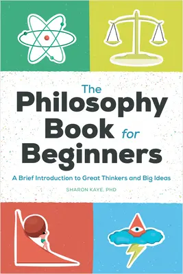 Le livre de philosophie pour les débutants : Une brève introduction aux grands penseurs et aux grandes idées - The Philosophy Book for Beginners: A Brief Introduction to Great Thinkers and Big Ideas