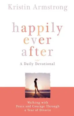 Heureux à jamais : Marcher avec paix et courage à travers une année de divorce - Happily Ever After: Walking with Peace and Courage Through a Year of Divorce