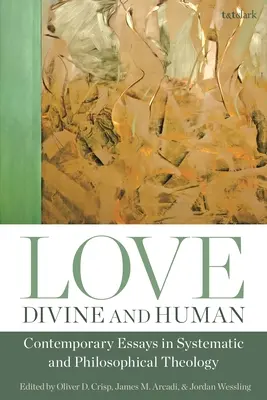 L'amour, divin et humain : Essais contemporains de théologie systématique et philosophique - Love, Divine and Human: Contemporary Essays in Systematic and Philosophical Theology