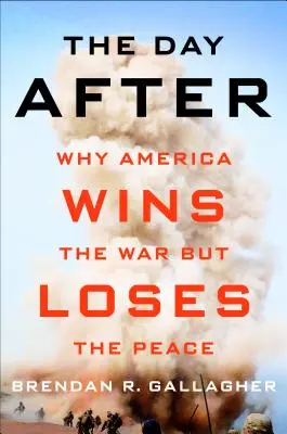 Le jour d'après : Pourquoi l'Amérique gagne la guerre mais perd la paix - The Day After: Why America Wins the War But Loses the Peace
