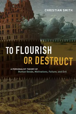 S'épanouir ou se détruire : Une théorie personnaliste des biens humains, des motivations, de l'échec et du mal - To Flourish or Destruct: A Personalist Theory of Human Goods, Motivations, Failure, and Evil