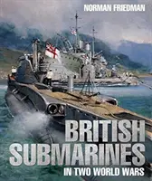 Les sous-marins britanniques dans les deux guerres mondiales - British Submarines in Two World Wars