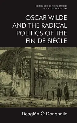 Oscar Wilde et la politique radicale de la fin de siècle - Oscar Wilde and the Radical Politics of the Fin de Sicle