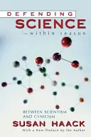 Défendre la science à l'intérieur de la raison : entre scientisme et cynisme - Defending Science-Within Reason: Between Scientism and Cynicism