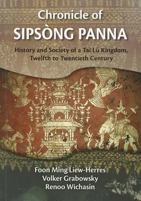 Chronique de Sipsong Panna : Histoire et société d'un royaume de Tai Lu, du XIIe au XXe siècle - Chronicle of Sipsong Panna: History and Society of a Tai Lu Kingdom, Twelfth to Twentieth Century