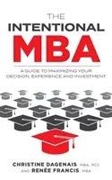 Le MBA intentionnel : Un guide pour maximiser votre décision, votre expérience et votre investissement - The Intentional MBA: A Guide to Maximizing Your Decision, Experience and Investment