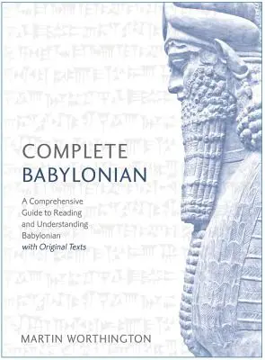 Cours complet de babylonien pour débutants et intermédiaires : Un guide complet pour lire et comprendre le babylonien, avec des textes originaux - Complete Babylonian Beginner to Intermediate Course: A Comprehensive Guide to Reading and Understanding Babylonian, with Original Texts