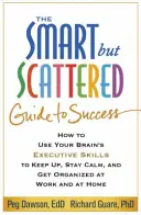 Le guide du succès, intelligent mais dispersé : Comment utiliser les compétences exécutives de votre cerveau pour suivre le rythme, rester calme et s'organiser au travail et à la maison. - The Smart But Scattered Guide to Success: How to Use Your Brain's Executive Skills to Keep Up, Stay Calm, and Get Organized at Work and at Home