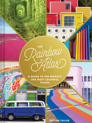 L'Atlas de l'arc-en-ciel : Un guide des 500 lieux les plus colorés du monde - The Rainbow Atlas: A Guide to the World's 500 Most Colorful Places