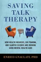 Sauver la thérapie par la parole : comment les assureurs de santé, les grandes sociétés pharmaceutiques et la science biaisée ruinent les bons soins de santé mentale - Saving Talk Therapy: How Health Insurers, Big Pharma, and Slanted Science Are Ruining Good Mental Health Care