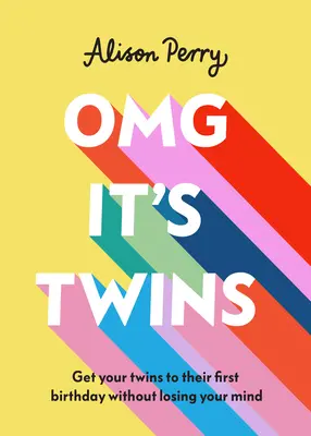 Omg It's Twins ! Pour que vos jumeaux atteignent leur premier anniversaire sans perdre la tête - Omg It's Twins!: Get Your Twins to Their First Birthday Without Losing Your Mind