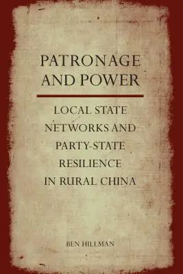 Patronage et pouvoir : Les réseaux locaux de l'État et la résilience du parti et de l'État dans la Chine rurale - Patronage and Power: Local State Networks and Party-State Resilience in Rural China