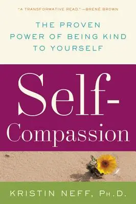 Autocompassion : Le pouvoir prouvé de la gentillesse envers soi-même - Self-Compassion: The Proven Power of Being Kind to Yourself