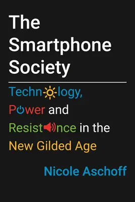 La société du smartphone : Technologie, pouvoir et résistance dans le nouvel âge d'or - The Smartphone Society: Technology, Power, and Resistance in the New Gilded Age